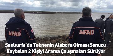 Şanlıurfa’da teknenin alabora olması sonucu kaybolan 2 kişiyi arama çalışmaları sürüyor