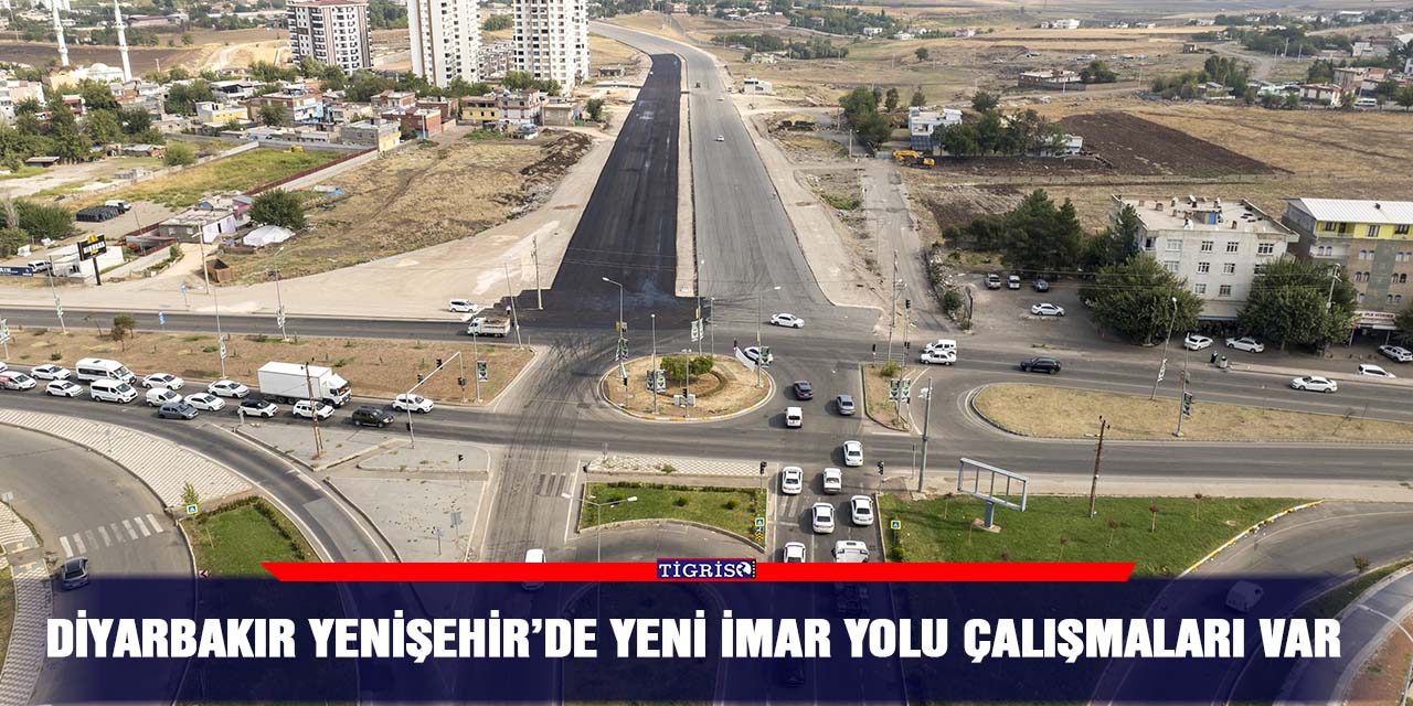 Diyarbakır Yenişehir’de yeni imar yolu çalışmaları var