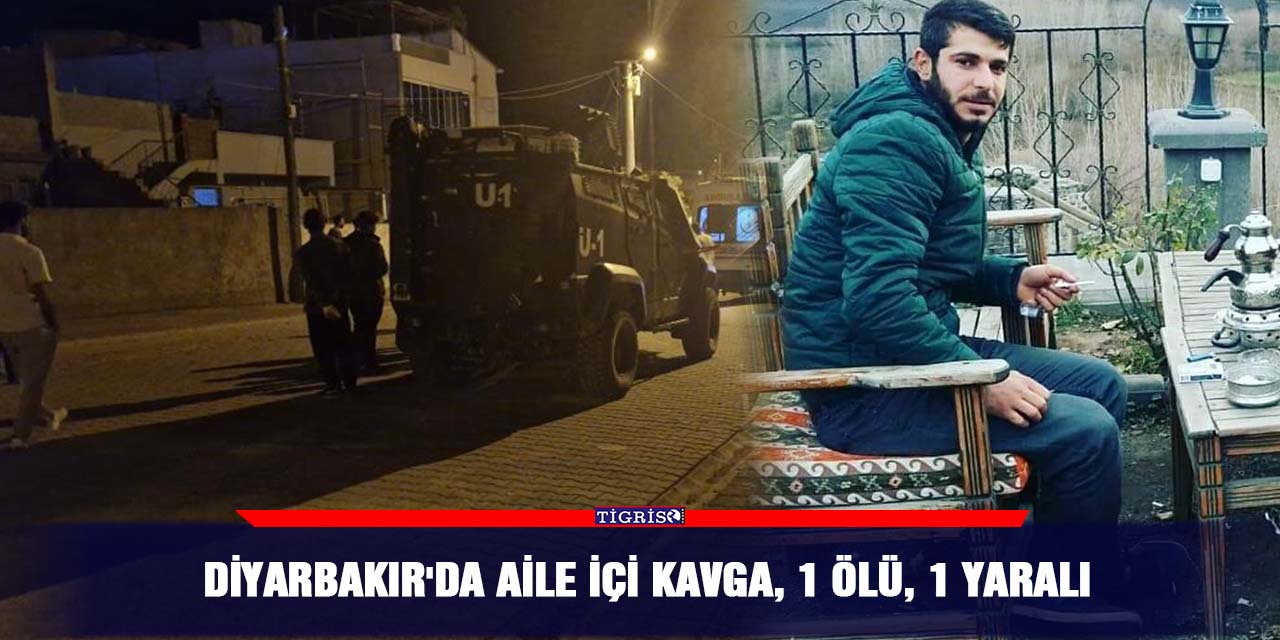 Diyarbakır’da aile içi kavga, 1 ölü, 1 yaralı