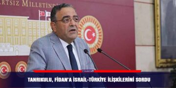 Tanrıkulu, Fidan’a İsrail-Türkiye ilişkilerini sordu