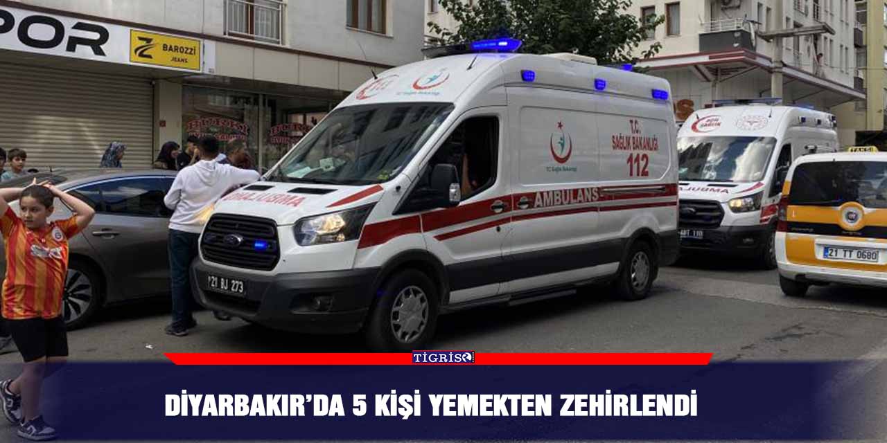 Diyarbakır’da 5 kişi yemekten zehirlendi