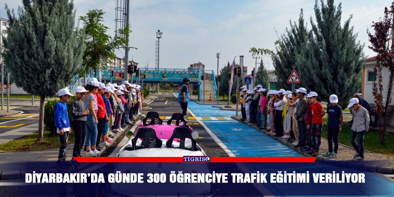 Diyarbakır’da günde 300 öğrenciye trafik eğitimi veriliyor