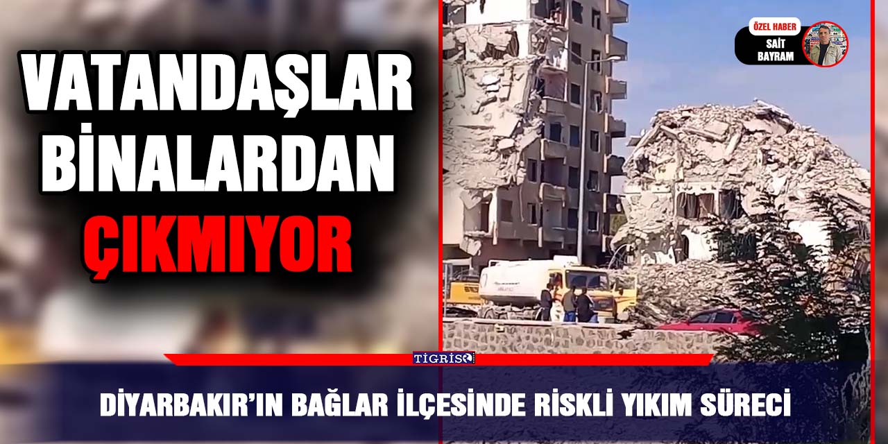 Diyarbakır’ın Bağlar ilçesinde riskli yıkım süreci