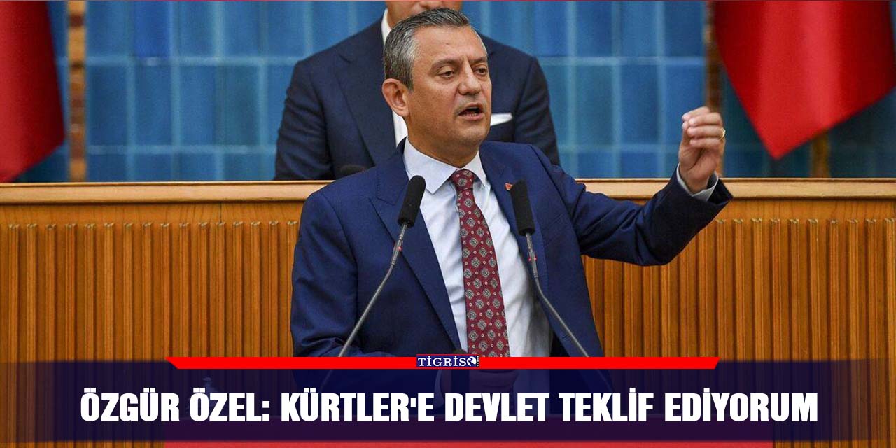 Özgür Özel: Kürtler’e devlet teklif ediyorum