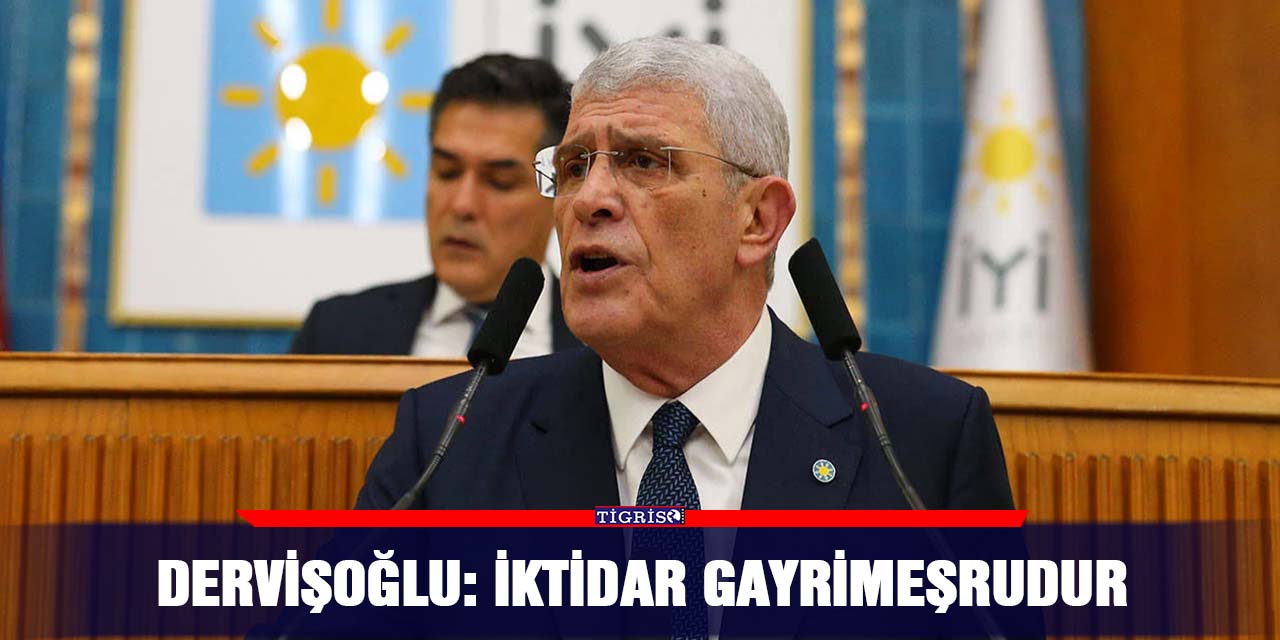 Dervişoğlu: İktidar gayrimeşrudur