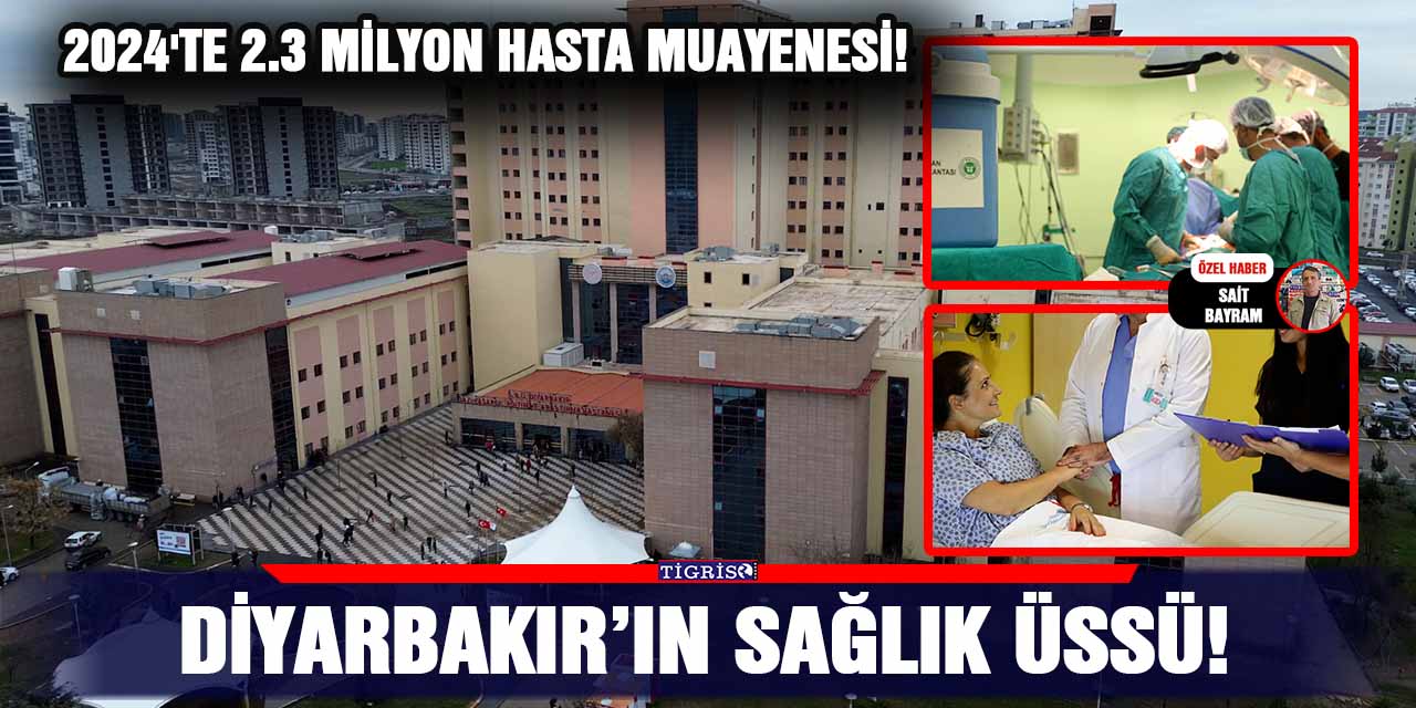 Diyarbakır’ın sağlık üssü!