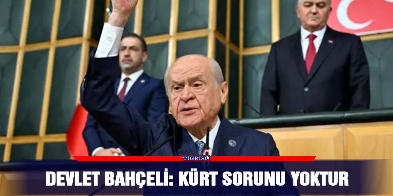 Devlet Bahçeli: Kürt sorunu yoktur