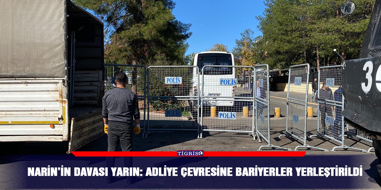  Narin’in davası yarın: Adliye çevresine bariyerler yerleştirildi