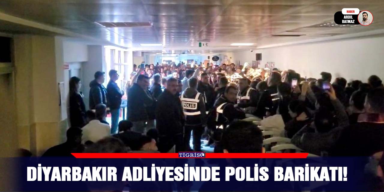 Diyarbakır adliyesinde polis barikatı!