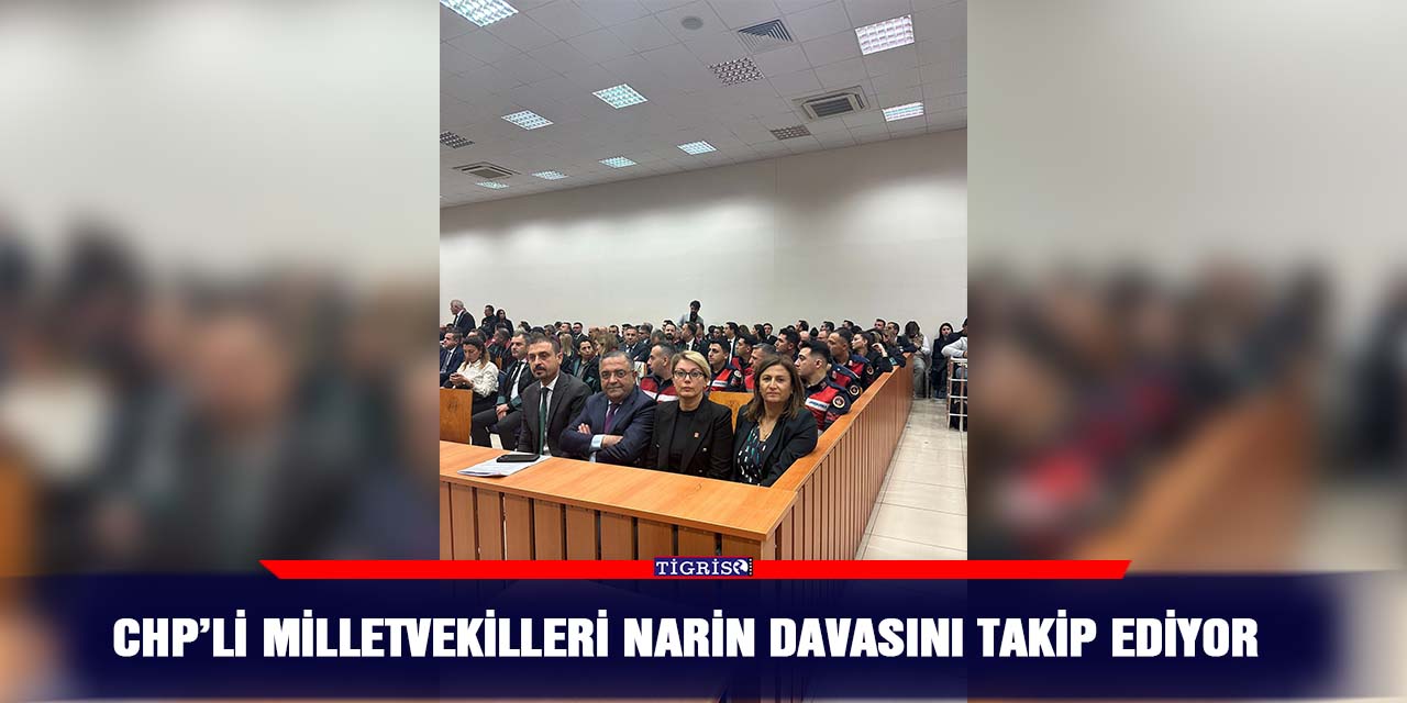 CHP’li Milletvekilleri Narin davasını takip ediyor