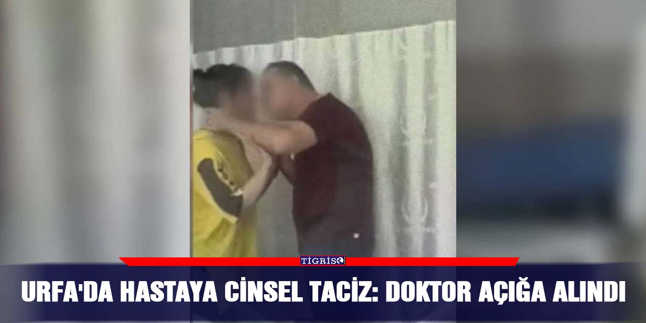 Urfa’da hastaya cinsel taciz: Doktor açığa alındı