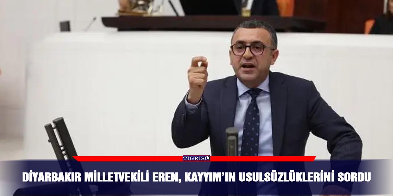 Diyarbakır Milletvekili Eren, Kayyım’ın usulsüzlüklerini sordu