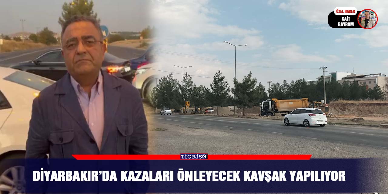 Diyarbakır’da kazaları önleyecek kavşak yapılıyor