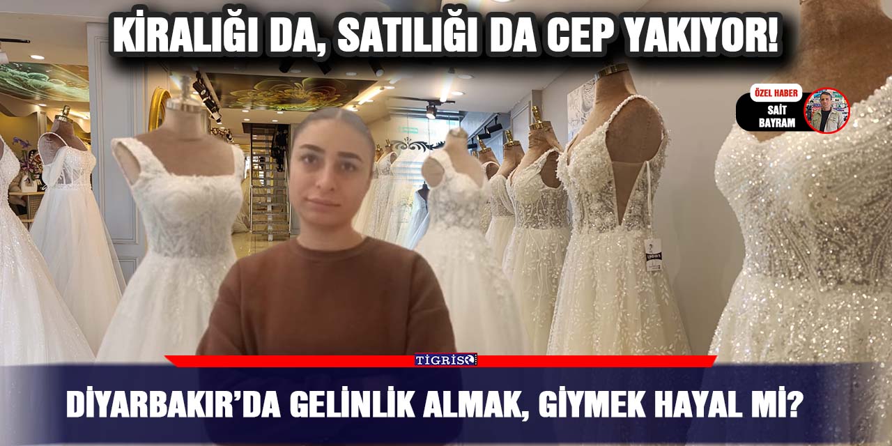 Diyarbakır’da gelinlik almak, giymek hayal mi?